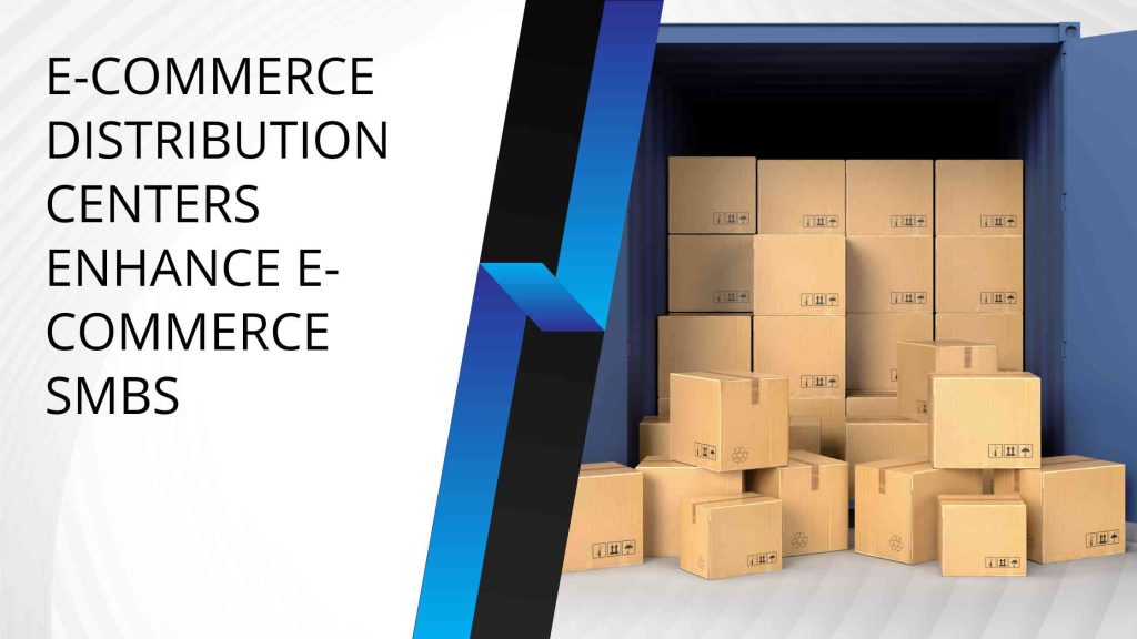 How E-Commerce Distribution Centers Enhance E-Commerce SMBs